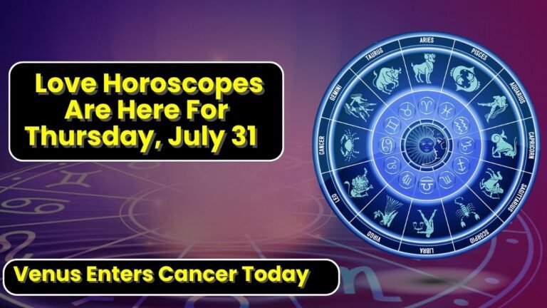 Love Horoscopes Are Here For Thursday, July 31 — Venus Enters Cancer Today