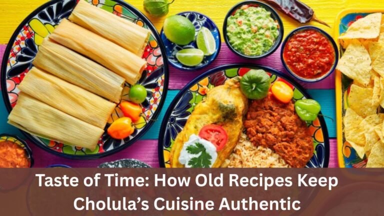 Taste of Time: How Old Recipes Keep Cholula’s Cuisine Authentic