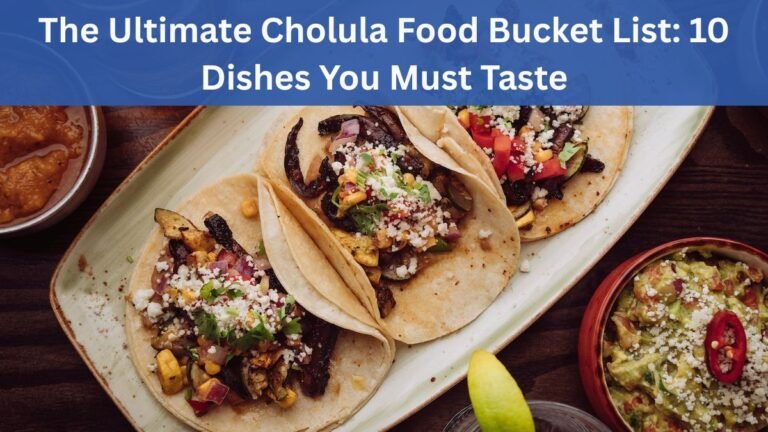 The Ultimate Cholula Food Bucket List: 10 Dishes You Must Taste