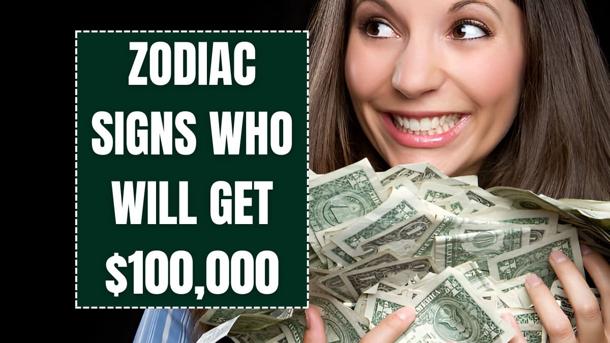 5 Zodiac Signs Who Will Get $100,000