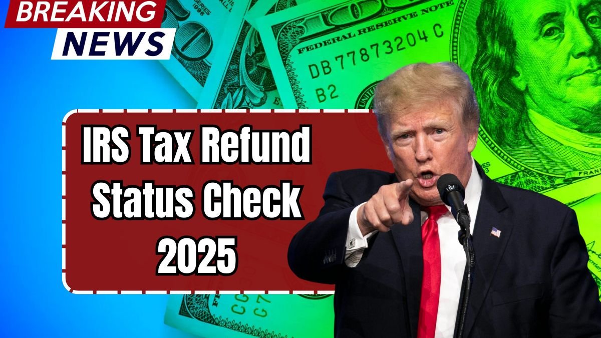 IRS Tax Refund Status Check 2025 – Know Eligibility, Amount & Payment Schedule