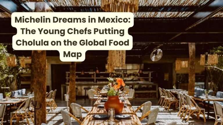 _Michelin Dreams in Mexico The Young Chefs Putting Cholula on the Global Food Map