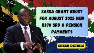 SASSA Grant Boost for August 2025, New R370 SRD & Higher Pension Payments – When’s Your Money Coming?