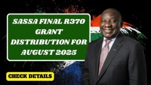 SASSA Final R370 Grant Distribution for August 2025